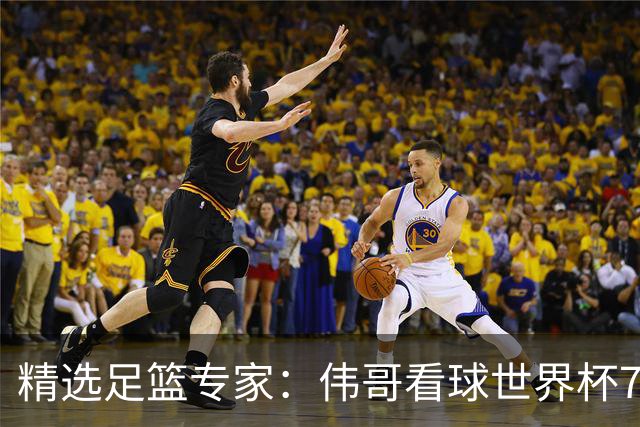 精选足篮专家：伟哥看球世界杯7连红+长线12中11